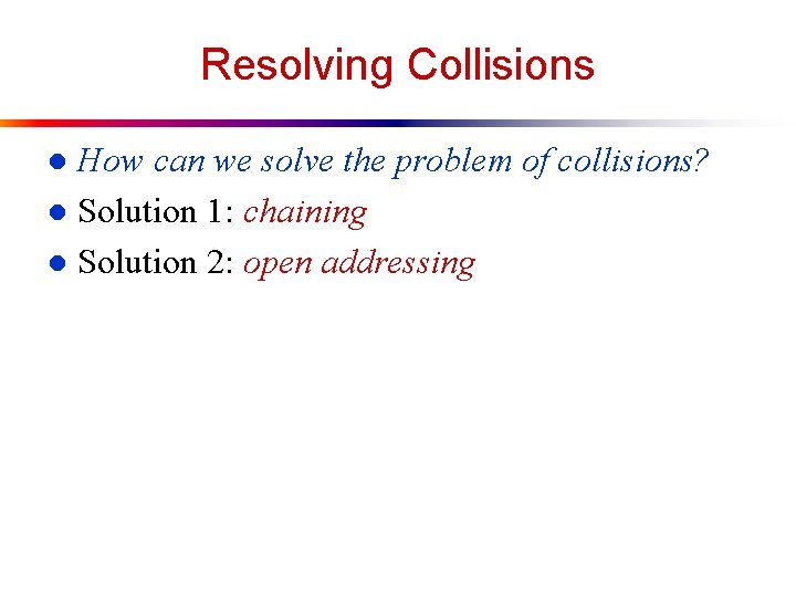 Resolving Collisions How can we solve the problem of collisions? l Solution 1: chaining