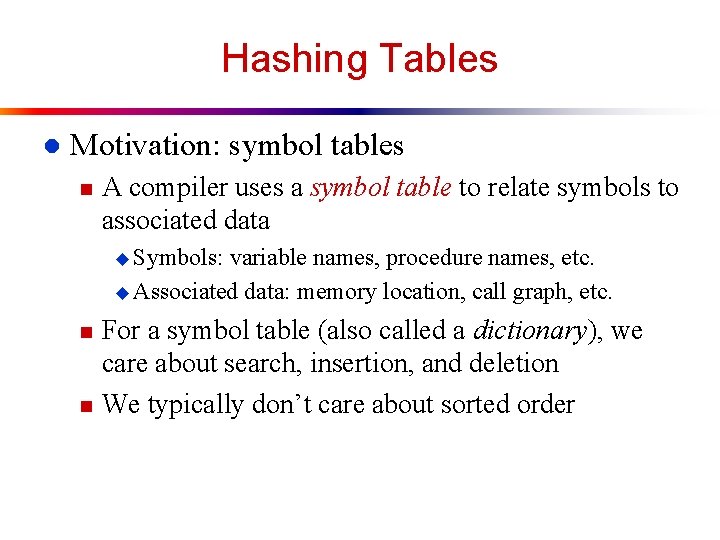 Hashing Tables l Motivation: symbol tables n A compiler uses a symbol table to