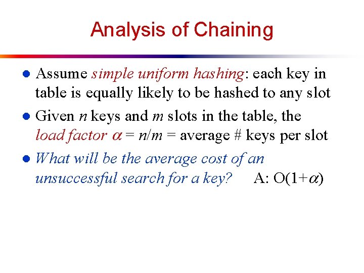 Analysis of Chaining Assume simple uniform hashing: each key in table is equally likely