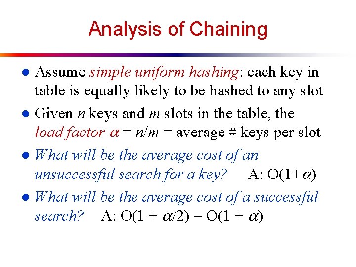 Analysis of Chaining Assume simple uniform hashing: each key in table is equally likely