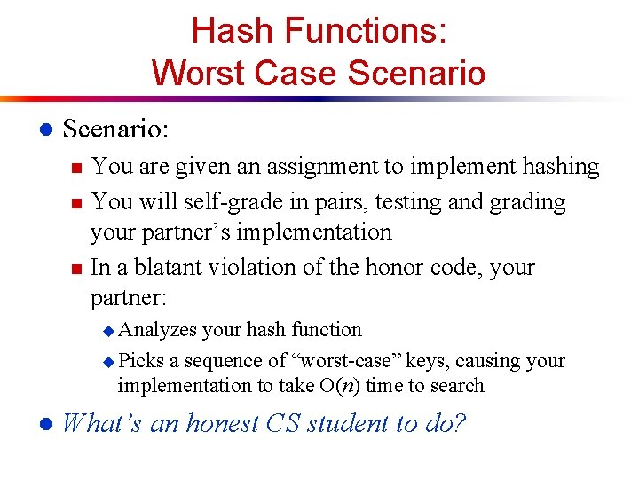 Hash Functions: Worst Case Scenario l Scenario: n n n You are given an