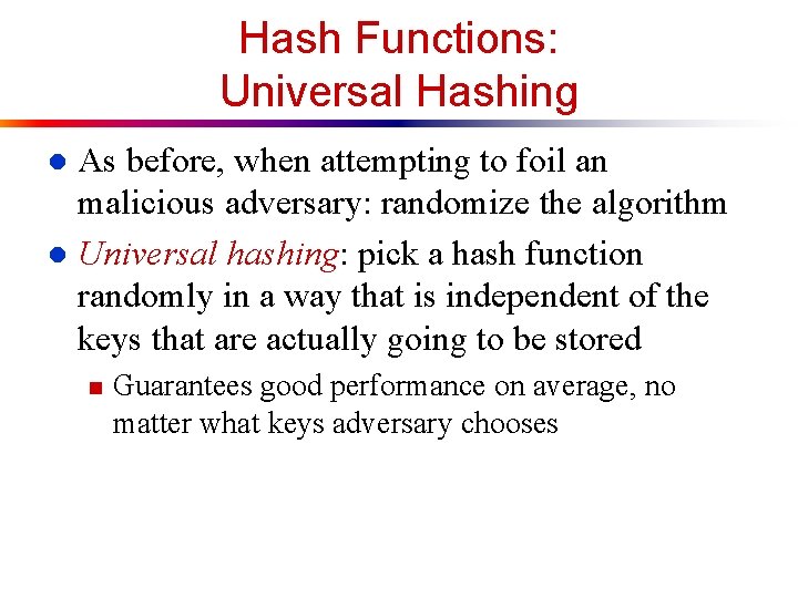 Hash Functions: Universal Hashing As before, when attempting to foil an malicious adversary: randomize