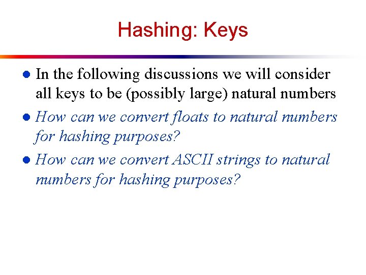 Hashing: Keys In the following discussions we will consider all keys to be (possibly