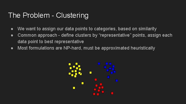 The Problem - Clustering ● We want to assign our data points to categories,
