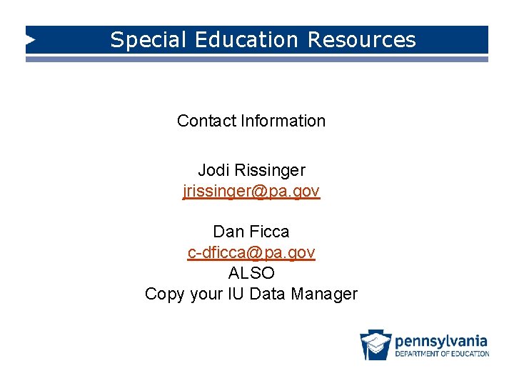 Special Education Resources Contact Information Jodi Rissinger jrissinger@pa. gov Dan Ficca c-dficca@pa. gov ALSO