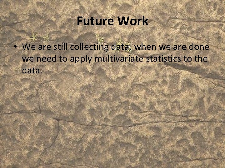 Future Work • We are still collecting data, when we are done we need