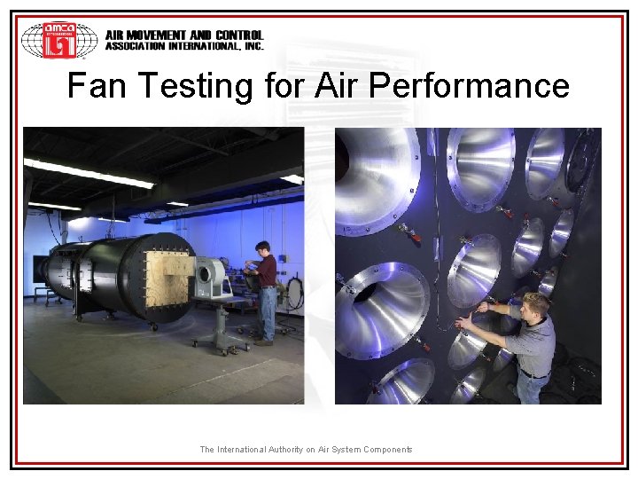 Fan Testing for Air Performance The International Authority on Air System Components 