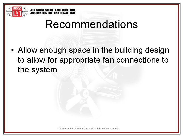 Recommendations • Allow enough space in the building design to allow for appropriate fan