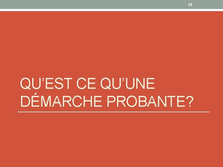 18 QU’EST CE QU’UNE DÉMARCHE PROBANTE? 