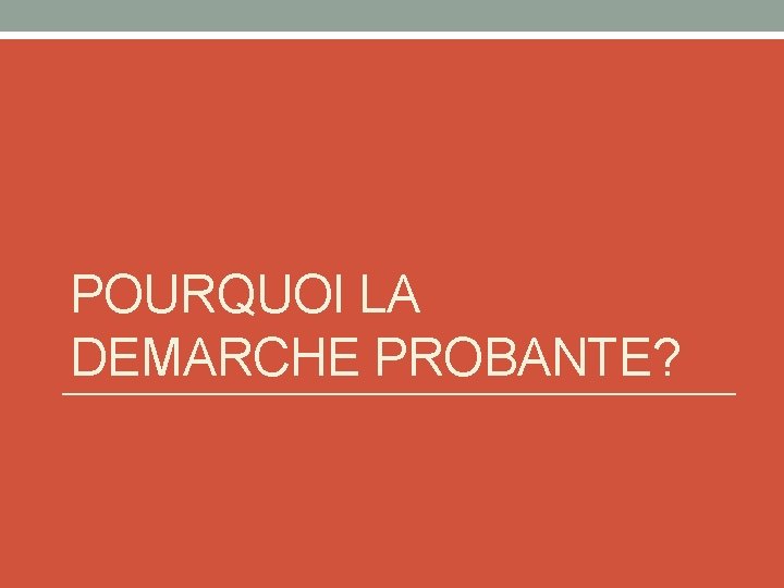 POURQUOI LA DEMARCHE PROBANTE? 