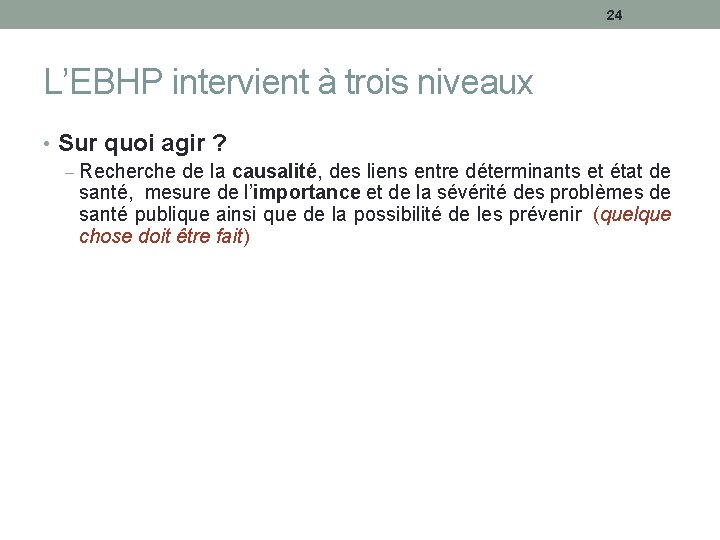 24 L’EBHP intervient à trois niveaux • Sur quoi agir ? – Recherche de