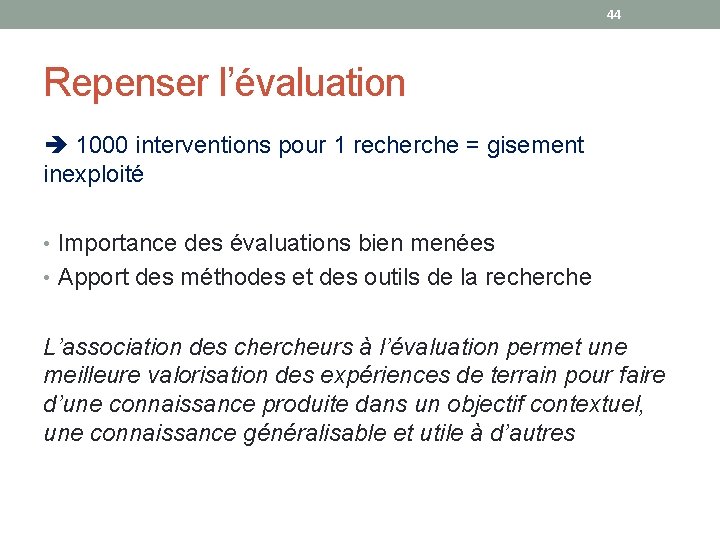 44 Repenser l’évaluation 1000 interventions pour 1 recherche = gisement inexploité • Importance des