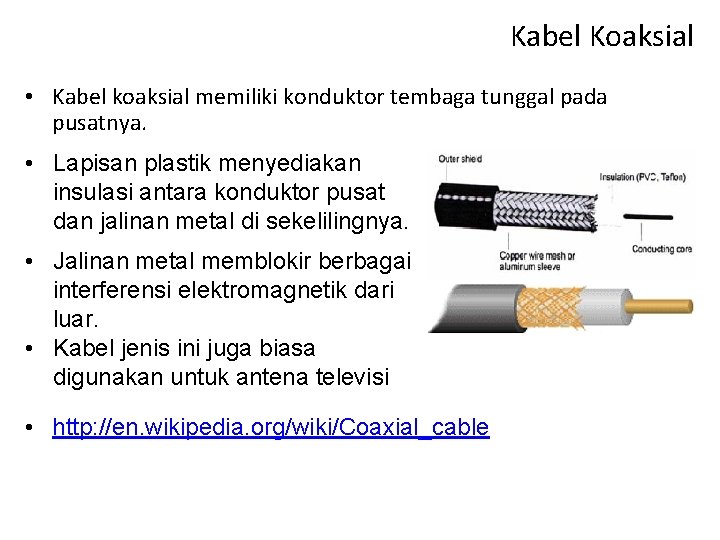 Kabel Koaksial • Kabel koaksial memiliki konduktor tembaga tunggal pada pusatnya. • Lapisan plastik