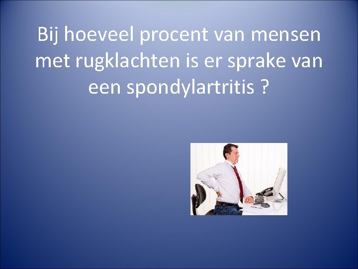 Bij hoeveel procent van mensen met rugklachten is er sprake van een spondylartritis ?