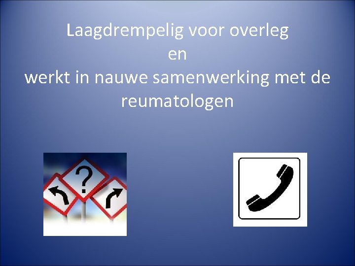 Laagdrempelig voor overleg en werkt in nauwe samenwerking met de reumatologen 