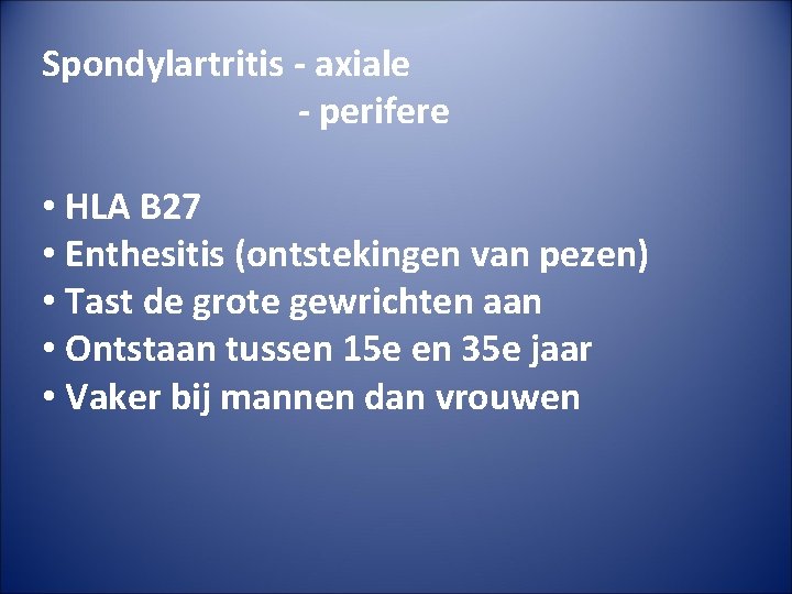 Spondylartritis - axiale - perifere • HLA B 27 • Enthesitis (ontstekingen van pezen)