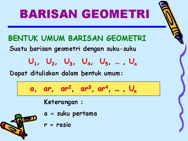 BARISAN GEOMETRI BENTUK UMUM BARISAN GEOMETRI Suatu barisan geometri dengan suku-suku U 1, U