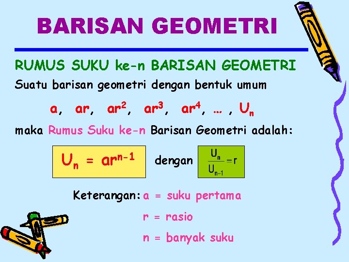 BARISAN GEOMETRI RUMUS SUKU ke-n BARISAN GEOMETRI Suatu barisan geometri dengan bentuk umum a,