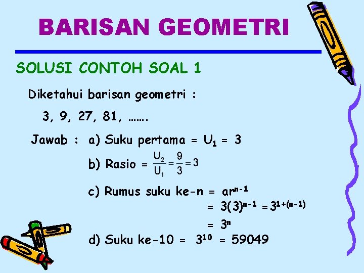 BARISAN GEOMETRI SOLUSI CONTOH SOAL 1 Diketahui barisan geometri : 3, 9, 27, 81,