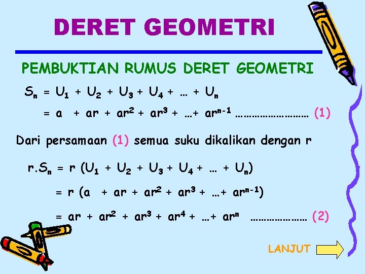 DERET GEOMETRI PEMBUKTIAN RUMUS DERET GEOMETRI Sn = U 1 + U 2 +