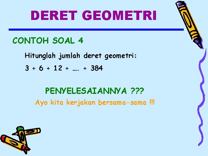 DERET GEOMETRI CONTOH SOAL 4 Hitunglah jumlah deret geometri: 3 + 6 + 12