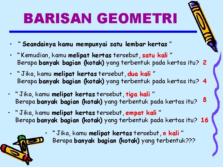 BARISAN GEOMETRI • “ Seandainya kamu mempunyai satu lembar kertas ” • “ Kemudian,