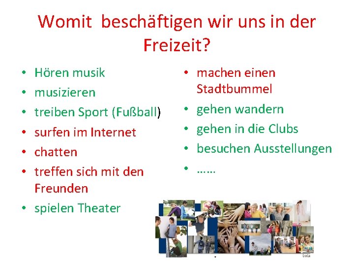 Womit beschäftigen wir uns in der Freizeit? Hören musik musizieren treiben Sport (Fußball) surfen