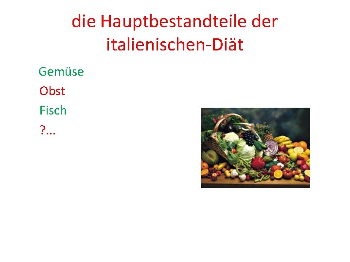 die Hauptbestandteile der italienischen-Diät Gemüse Obst Fisch ? . . . 