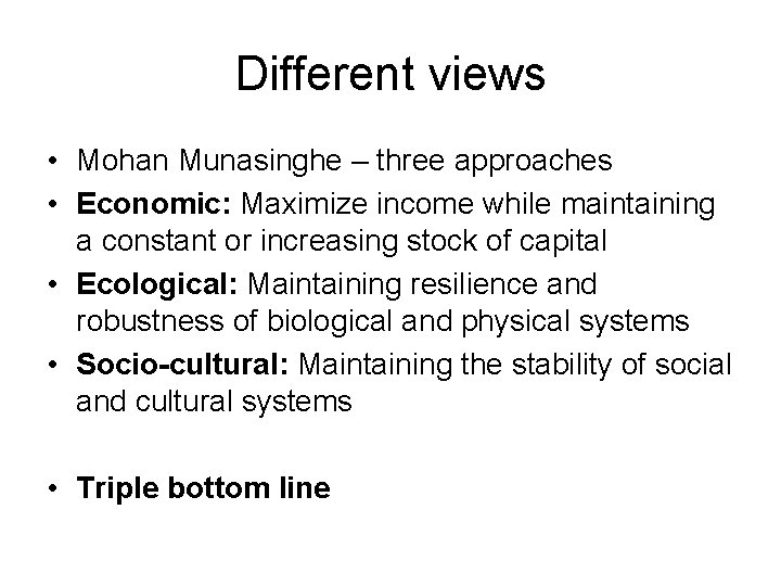 Different views • Mohan Munasinghe – three approaches • Economic: Maximize income while maintaining