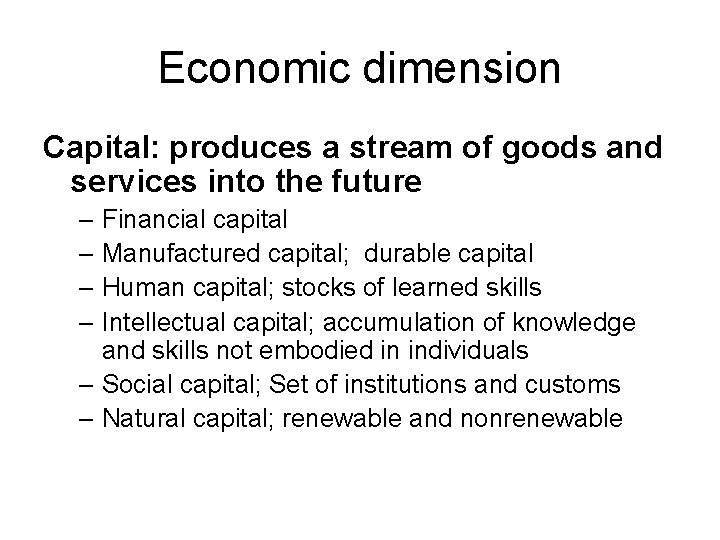 Economic dimension Capital: produces a stream of goods and services into the future –