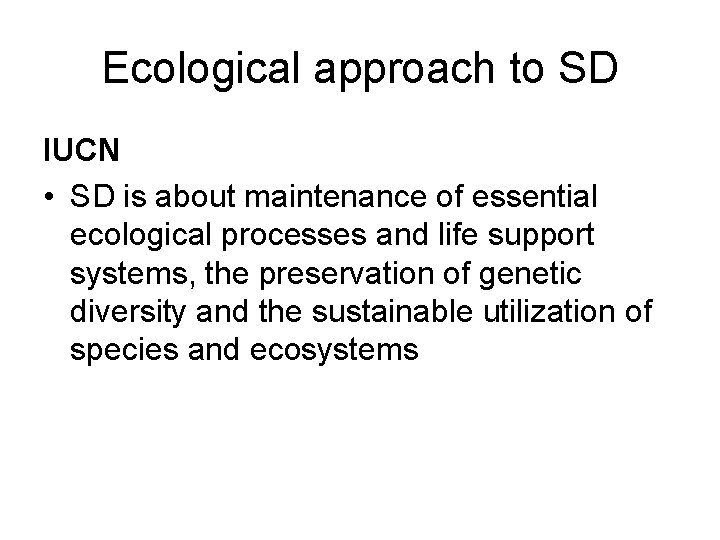 Ecological approach to SD IUCN • SD is about maintenance of essential ecological processes