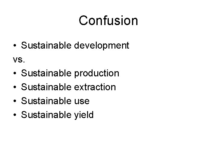 Confusion • Sustainable development vs. • Sustainable production • Sustainable extraction • Sustainable use