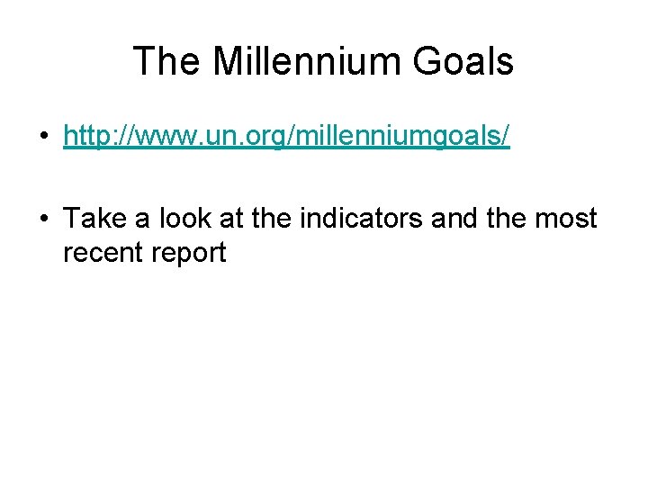The Millennium Goals • http: //www. un. org/millenniumgoals/ • Take a look at the