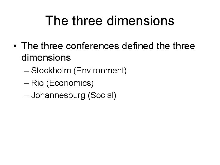 The three dimensions • The three conferences defined the three dimensions – Stockholm (Environment)
