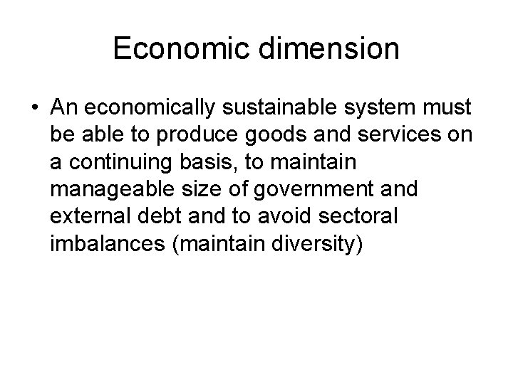 Economic dimension • An economically sustainable system must be able to produce goods and