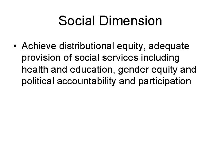 Social Dimension • Achieve distributional equity, adequate provision of social services including health and