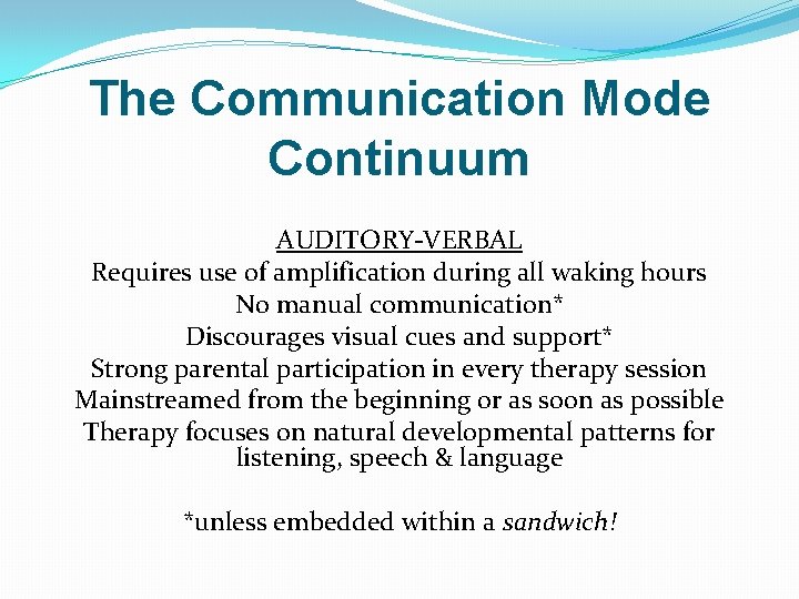 The Communication Mode Continuum AUDITORY-VERBAL Requires use of amplification during all waking hours No