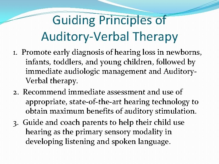 Guiding Principles of Auditory-Verbal Therapy 1. Promote early diagnosis of hearing loss in newborns,