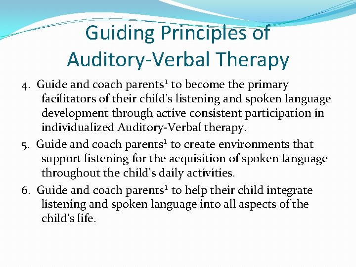 Guiding Principles of Auditory-Verbal Therapy 4. Guide and coach parents¹ to become the primary