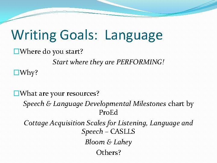 Writing Goals: Language �Where do you start? Start where they are PERFORMING! �Why? �What