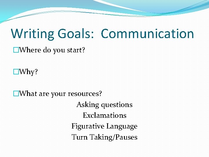 Writing Goals: Communication �Where do you start? �Why? �What are your resources? Asking questions