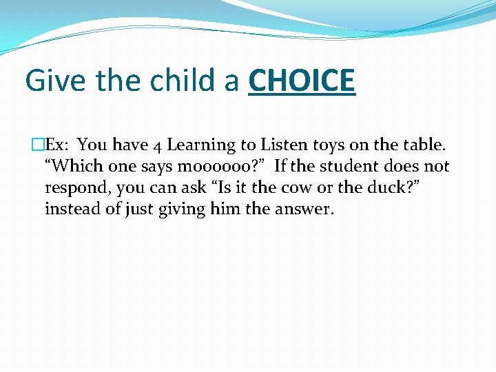 Give the child a CHOICE �Ex: You have 4 Learning to Listen toys on