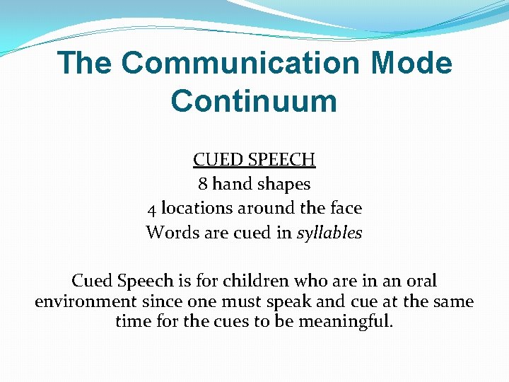 The Communication Mode Continuum CUED SPEECH 8 hand shapes 4 locations around the face