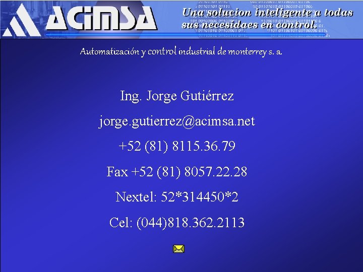 Automatización y control industrial de monterrey s. a. Ing. Jorge Gutiérrez jorge. gutierrez@acimsa. net