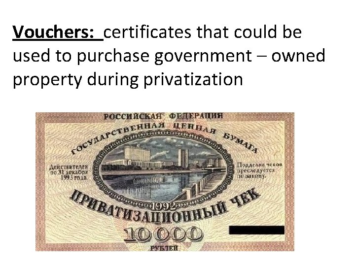 Vouchers: certificates that could be used to purchase government – owned property during privatization