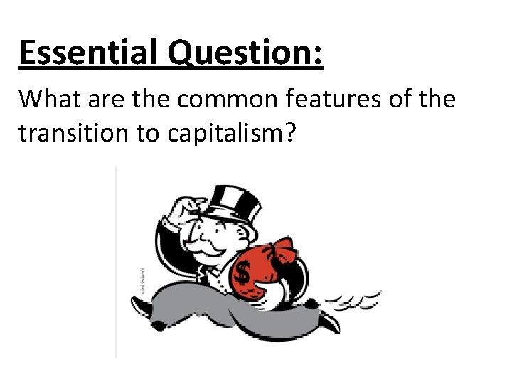 Essential Question: What are the common features of the transition to capitalism? 