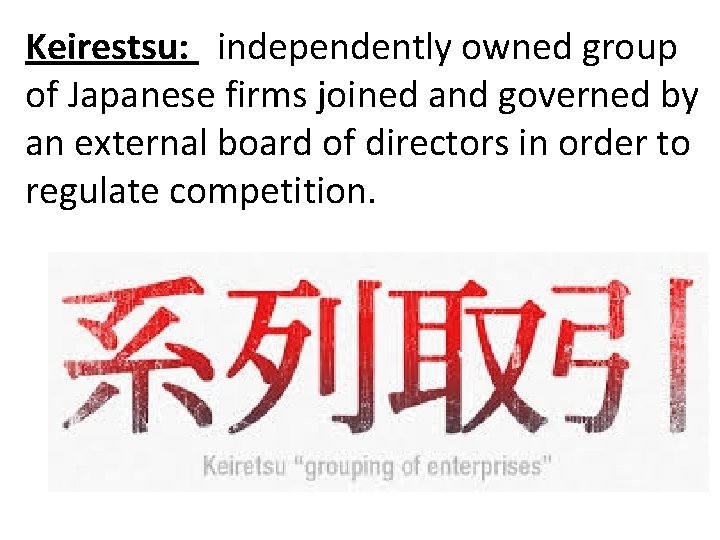 Keirestsu: independently owned group of Japanese firms joined and governed by an external board