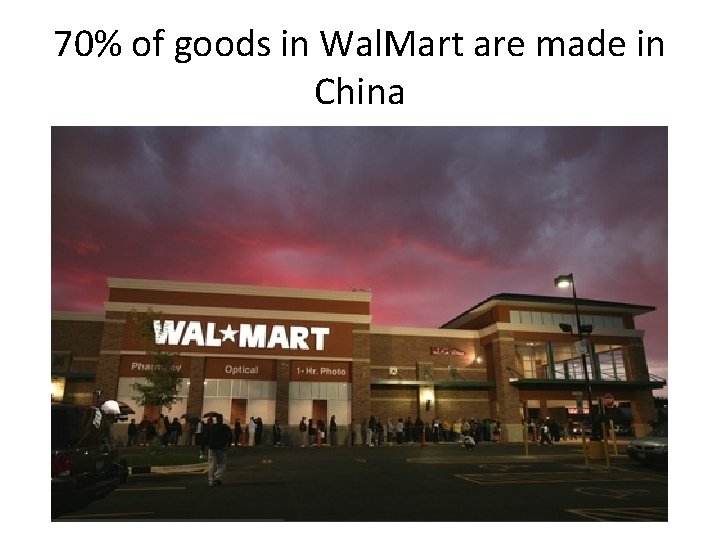 70% of goods in Wal. Mart are made in China 