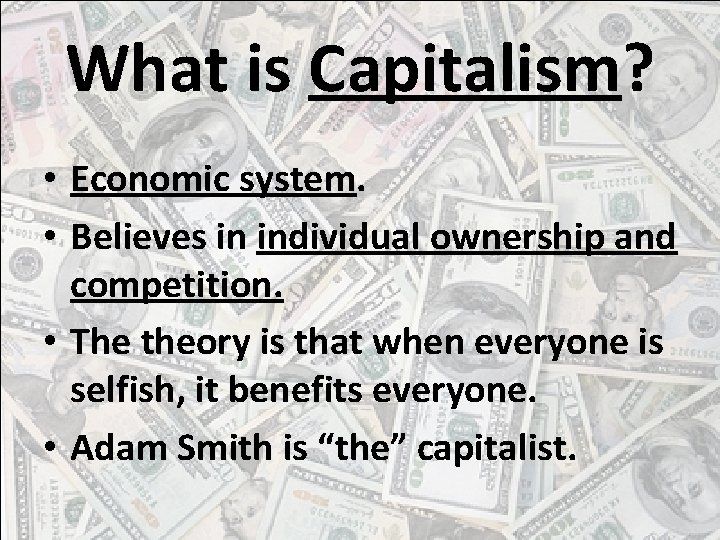 What is Capitalism? • Economic system. • Believes in individual ownership and competition. •