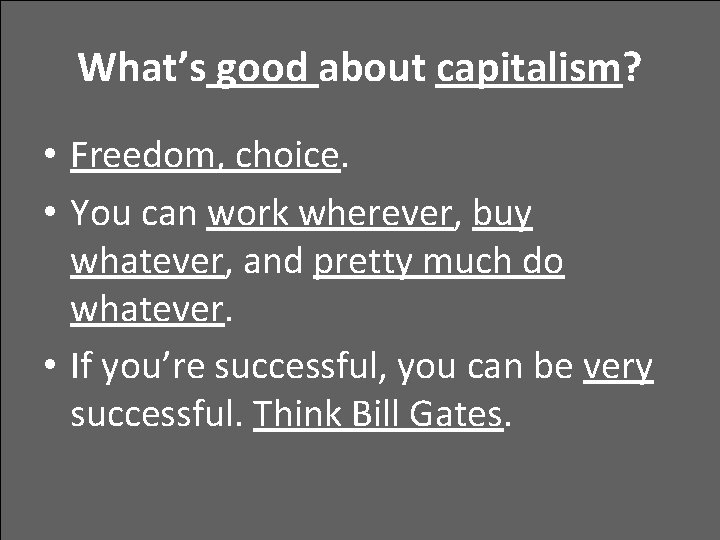 What’s good about capitalism? • Freedom, choice. • You can work wherever, buy whatever,